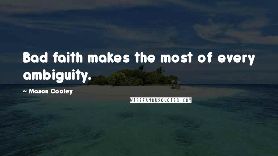 Mason Cooley Quotes: Bad faith makes the most of every ambiguity.