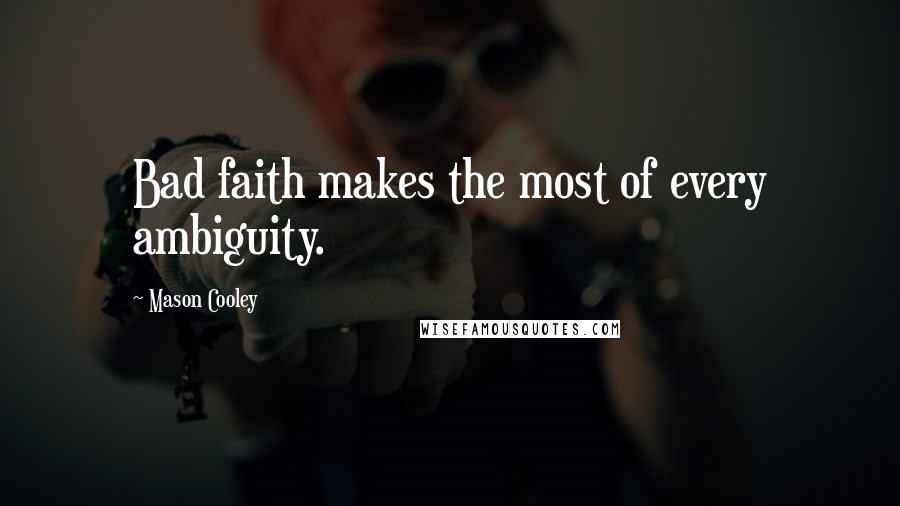 Mason Cooley Quotes: Bad faith makes the most of every ambiguity.