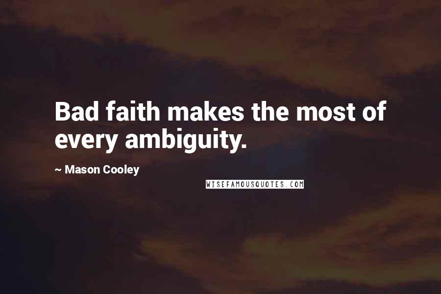 Mason Cooley Quotes: Bad faith makes the most of every ambiguity.