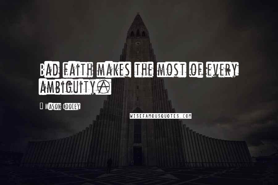 Mason Cooley Quotes: Bad faith makes the most of every ambiguity.