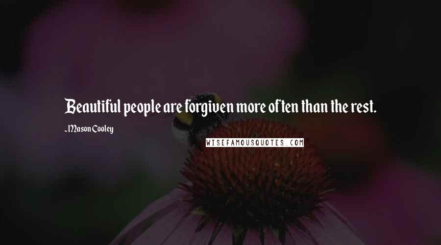 Mason Cooley Quotes: Beautiful people are forgiven more often than the rest.