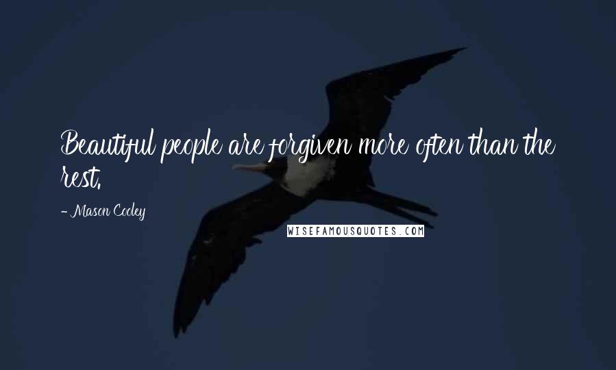 Mason Cooley Quotes: Beautiful people are forgiven more often than the rest.
