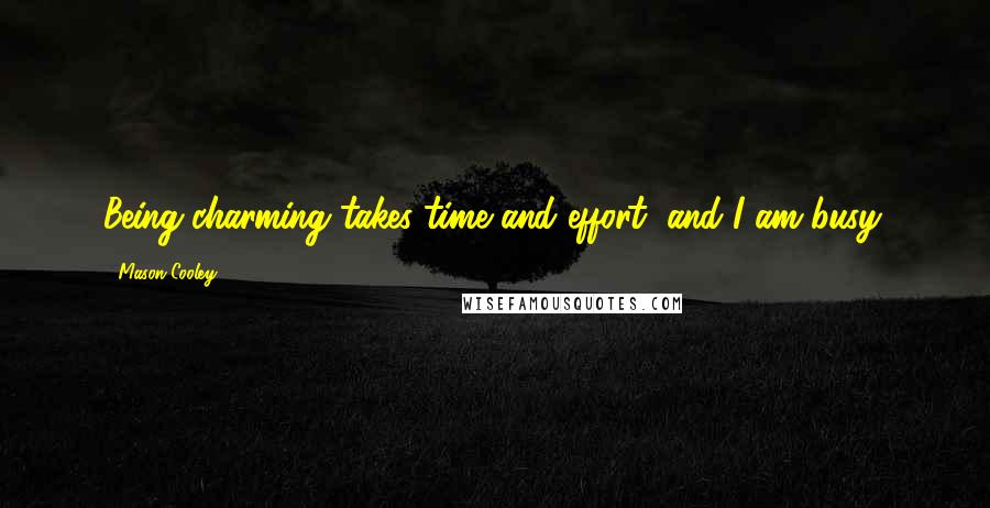 Mason Cooley Quotes: Being charming takes time and effort, and I am busy.