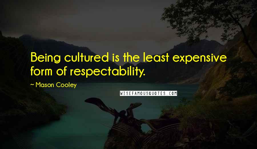 Mason Cooley Quotes: Being cultured is the least expensive form of respectability.