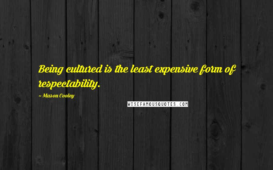 Mason Cooley Quotes: Being cultured is the least expensive form of respectability.