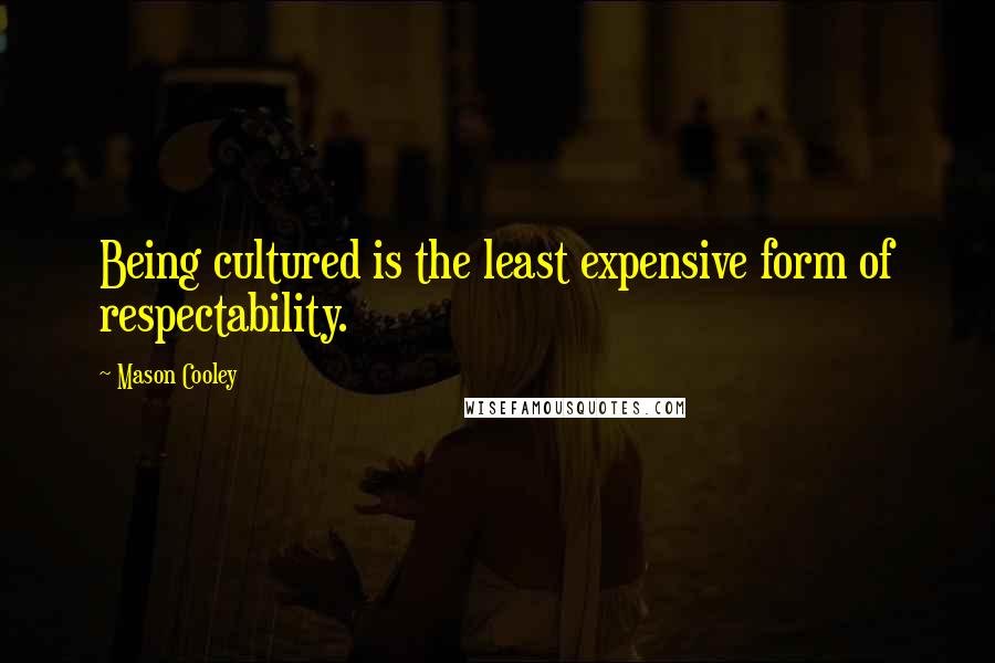 Mason Cooley Quotes: Being cultured is the least expensive form of respectability.