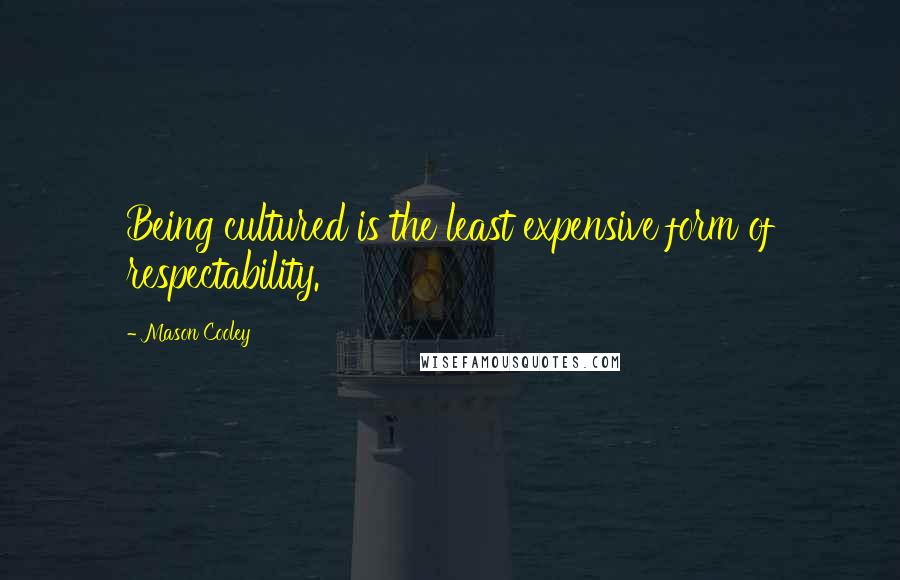 Mason Cooley Quotes: Being cultured is the least expensive form of respectability.