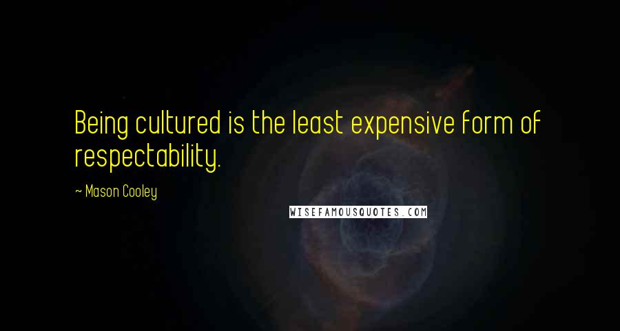 Mason Cooley Quotes: Being cultured is the least expensive form of respectability.