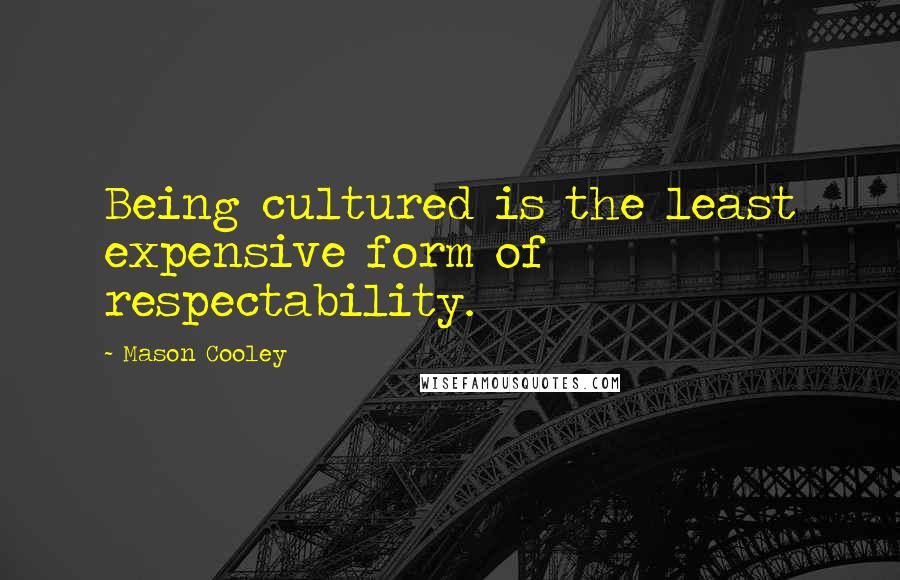 Mason Cooley Quotes: Being cultured is the least expensive form of respectability.