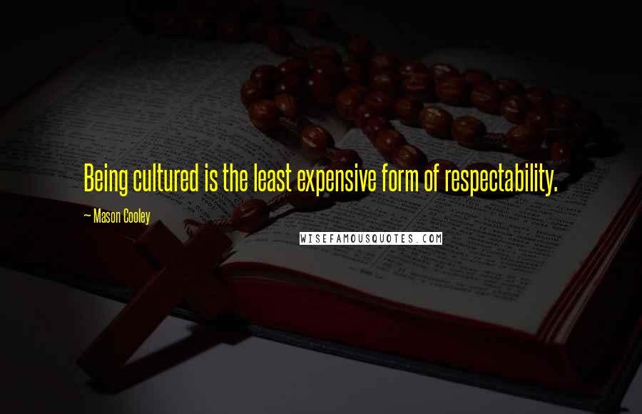 Mason Cooley Quotes: Being cultured is the least expensive form of respectability.