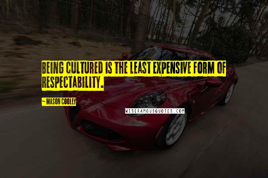 Mason Cooley Quotes: Being cultured is the least expensive form of respectability.