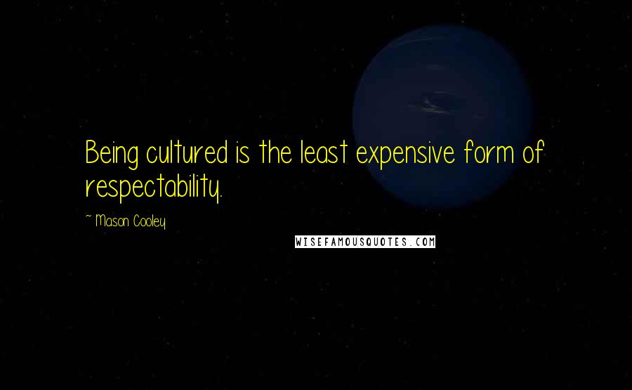 Mason Cooley Quotes: Being cultured is the least expensive form of respectability.