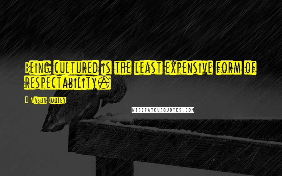 Mason Cooley Quotes: Being cultured is the least expensive form of respectability.