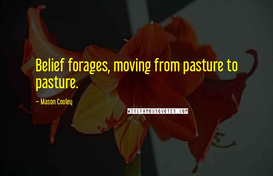 Mason Cooley Quotes: Belief forages, moving from pasture to pasture.