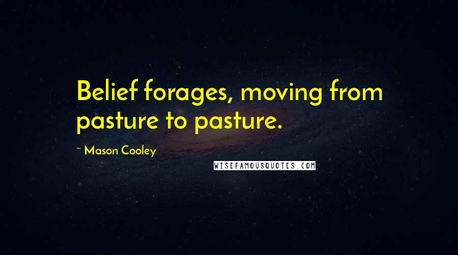 Mason Cooley Quotes: Belief forages, moving from pasture to pasture.