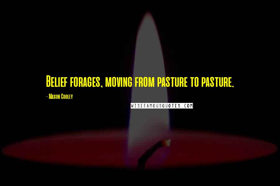 Mason Cooley Quotes: Belief forages, moving from pasture to pasture.