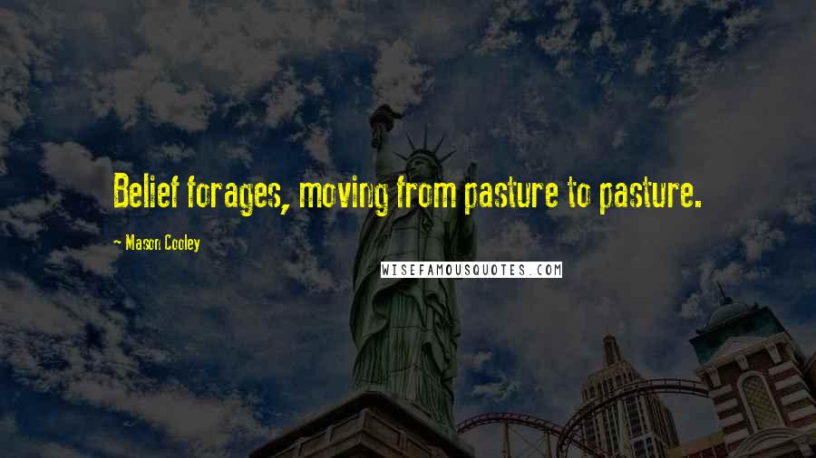 Mason Cooley Quotes: Belief forages, moving from pasture to pasture.
