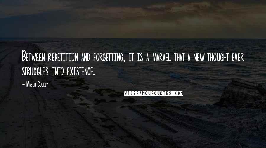 Mason Cooley Quotes: Between repetition and forgetting, it is a marvel that a new thought ever struggles into existence.