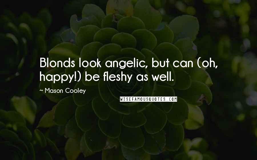 Mason Cooley Quotes: Blonds look angelic, but can (oh, happy!) be fleshy as well.