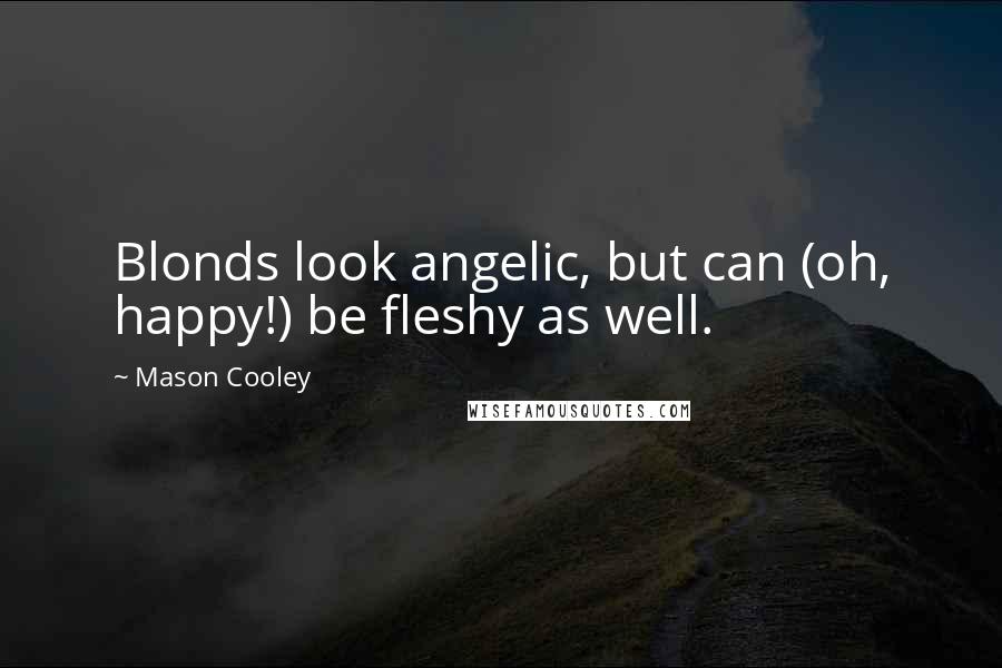 Mason Cooley Quotes: Blonds look angelic, but can (oh, happy!) be fleshy as well.