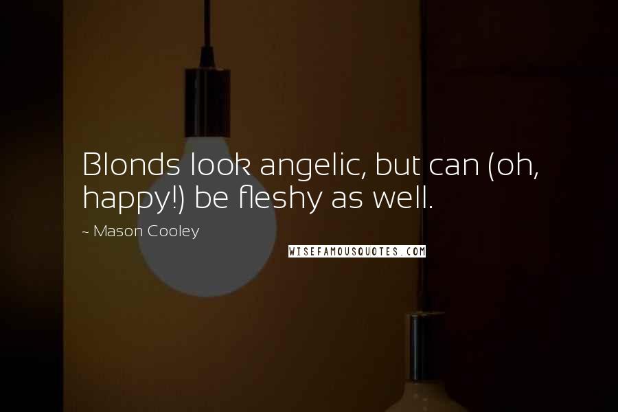 Mason Cooley Quotes: Blonds look angelic, but can (oh, happy!) be fleshy as well.