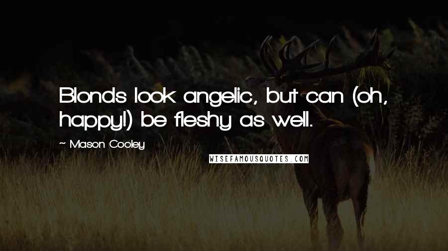 Mason Cooley Quotes: Blonds look angelic, but can (oh, happy!) be fleshy as well.