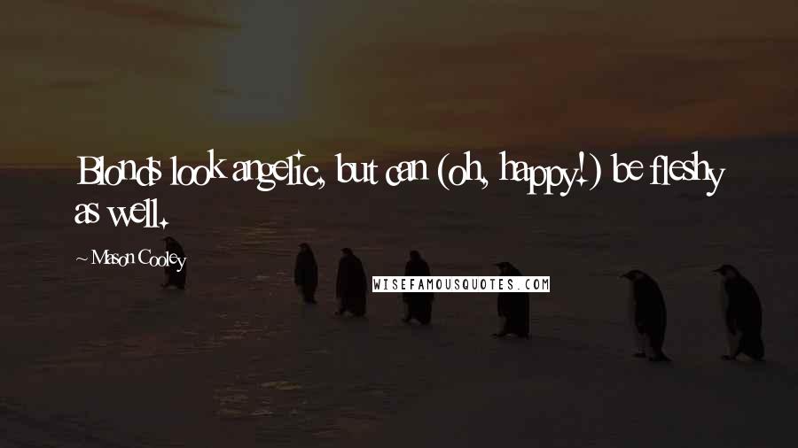 Mason Cooley Quotes: Blonds look angelic, but can (oh, happy!) be fleshy as well.