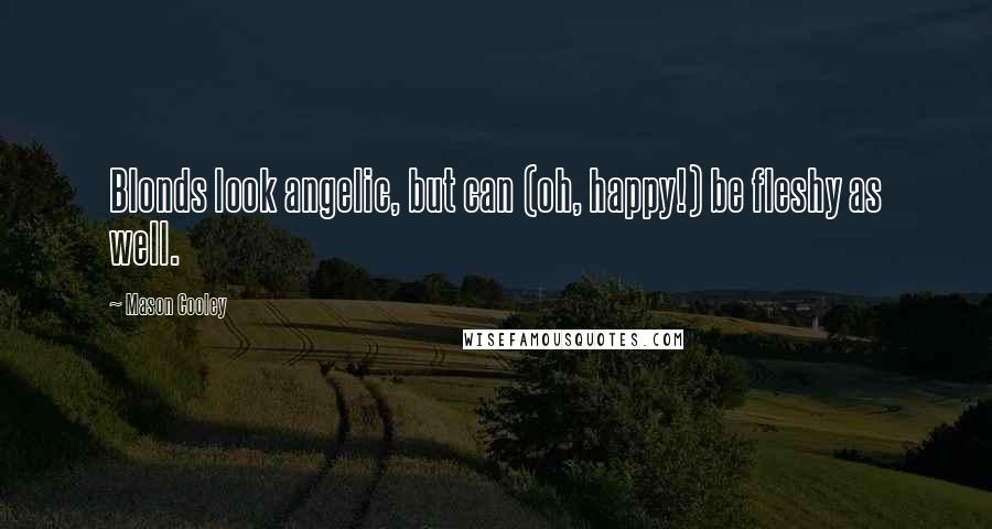 Mason Cooley Quotes: Blonds look angelic, but can (oh, happy!) be fleshy as well.