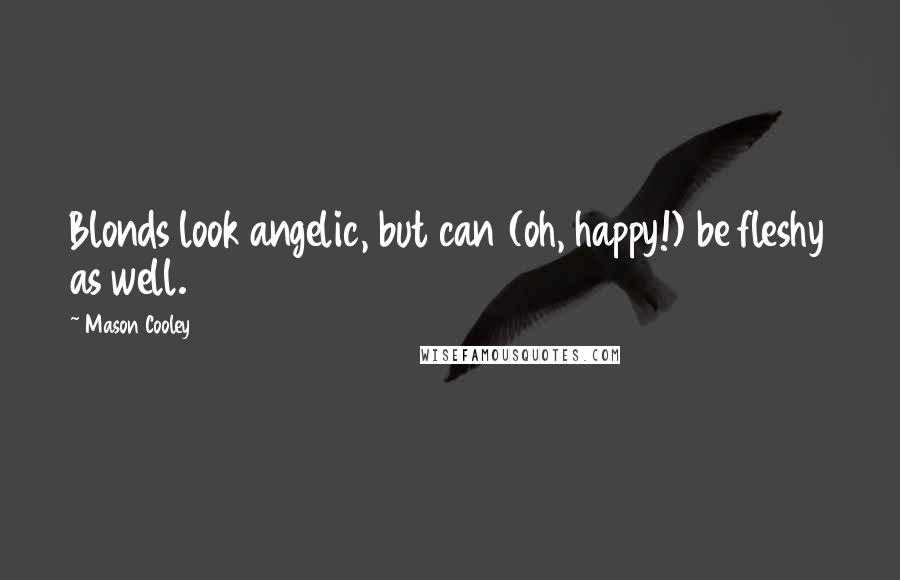 Mason Cooley Quotes: Blonds look angelic, but can (oh, happy!) be fleshy as well.