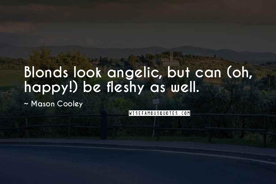 Mason Cooley Quotes: Blonds look angelic, but can (oh, happy!) be fleshy as well.