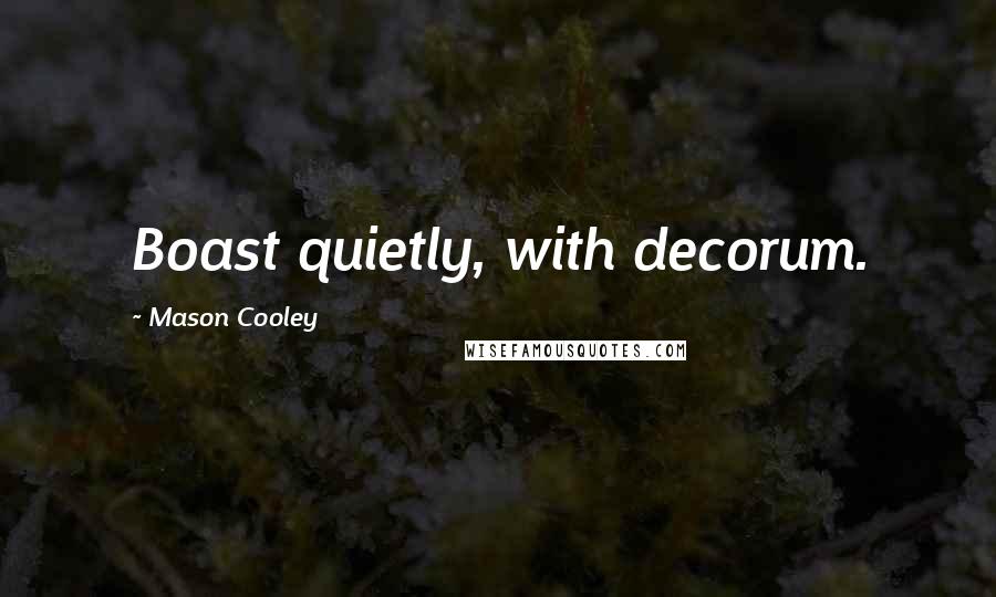 Mason Cooley Quotes: Boast quietly, with decorum.