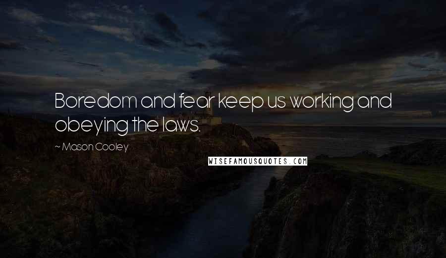 Mason Cooley Quotes: Boredom and fear keep us working and obeying the laws.