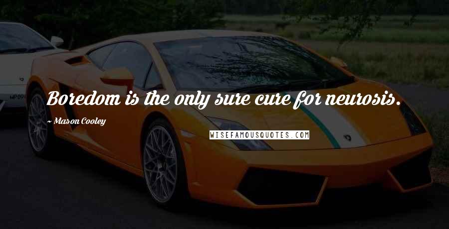 Mason Cooley Quotes: Boredom is the only sure cure for neurosis.