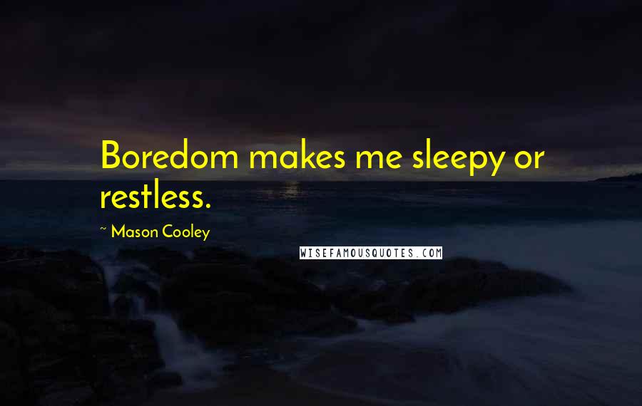Mason Cooley Quotes: Boredom makes me sleepy or restless.