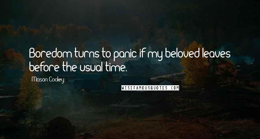 Mason Cooley Quotes: Boredom turns to panic if my beloved leaves before the usual time.