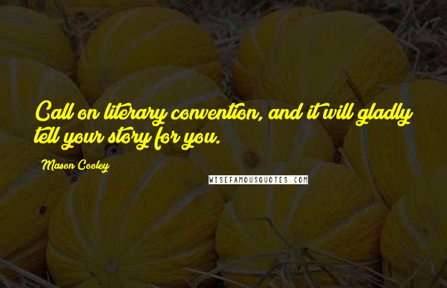 Mason Cooley Quotes: Call on literary convention, and it will gladly tell your story for you.