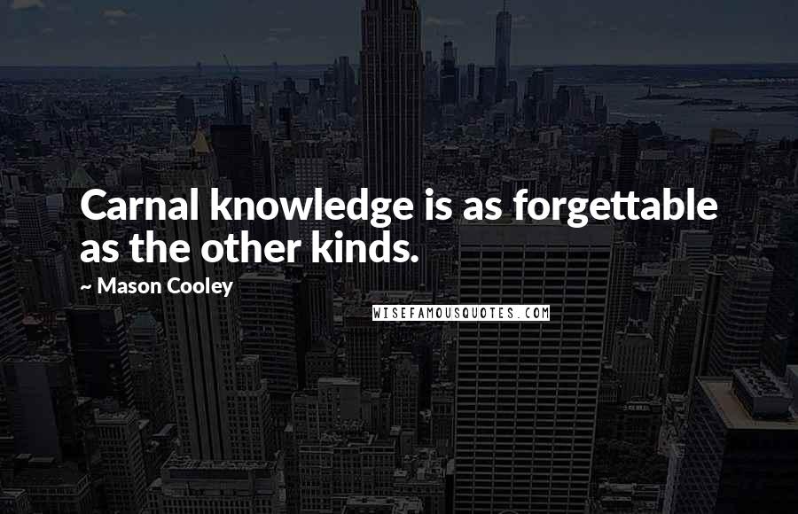 Mason Cooley Quotes: Carnal knowledge is as forgettable as the other kinds.