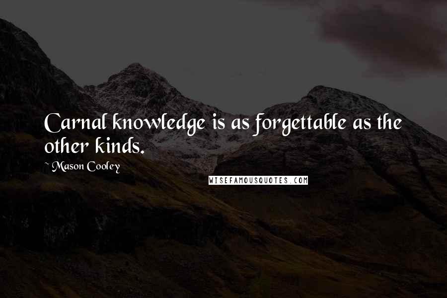 Mason Cooley Quotes: Carnal knowledge is as forgettable as the other kinds.
