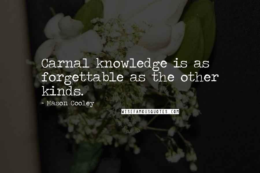 Mason Cooley Quotes: Carnal knowledge is as forgettable as the other kinds.