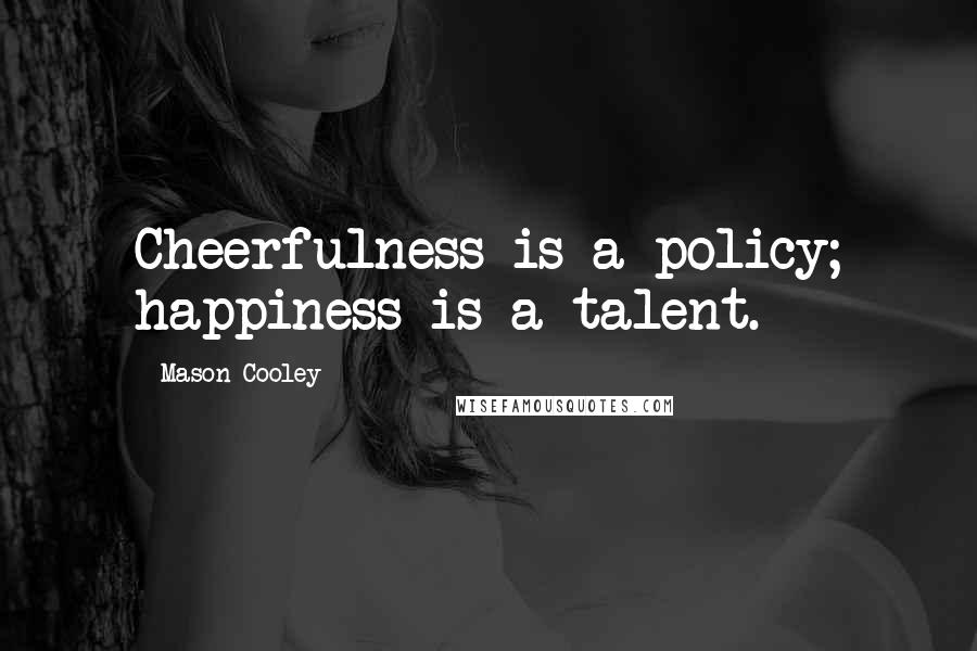 Mason Cooley Quotes: Cheerfulness is a policy; happiness is a talent.