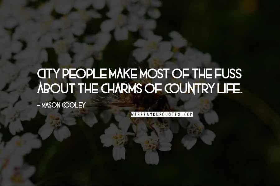 Mason Cooley Quotes: City people make most of the fuss about the charms of country life.