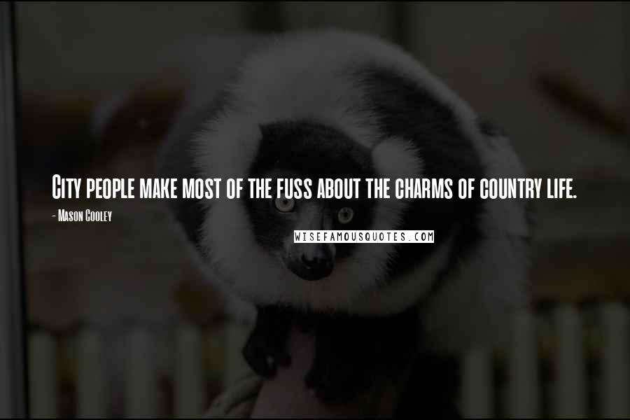 Mason Cooley Quotes: City people make most of the fuss about the charms of country life.