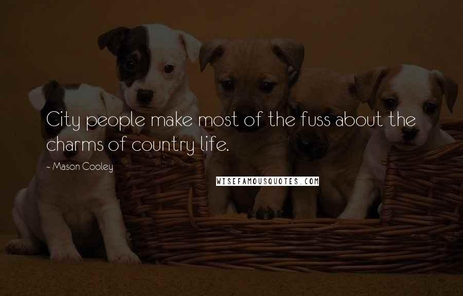 Mason Cooley Quotes: City people make most of the fuss about the charms of country life.