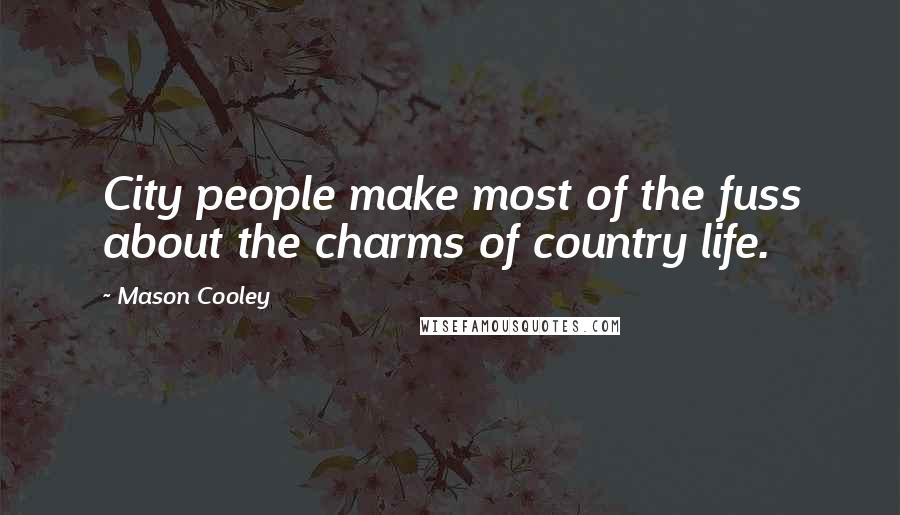 Mason Cooley Quotes: City people make most of the fuss about the charms of country life.