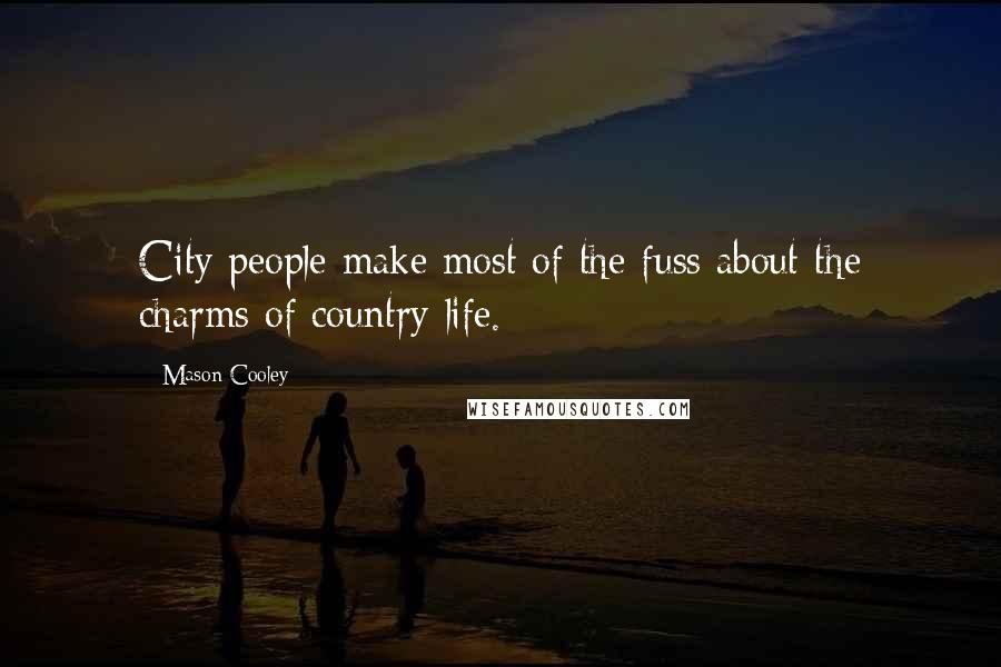 Mason Cooley Quotes: City people make most of the fuss about the charms of country life.