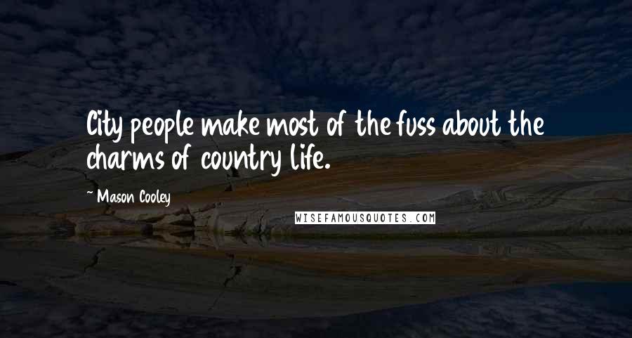 Mason Cooley Quotes: City people make most of the fuss about the charms of country life.