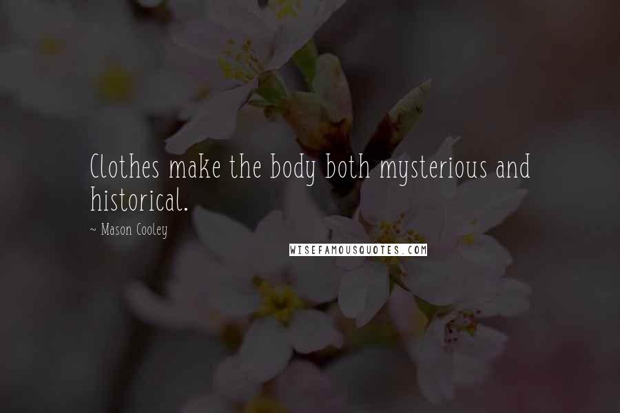 Mason Cooley Quotes: Clothes make the body both mysterious and historical.