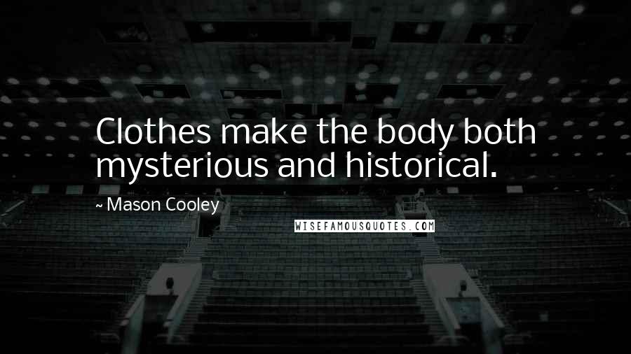 Mason Cooley Quotes: Clothes make the body both mysterious and historical.