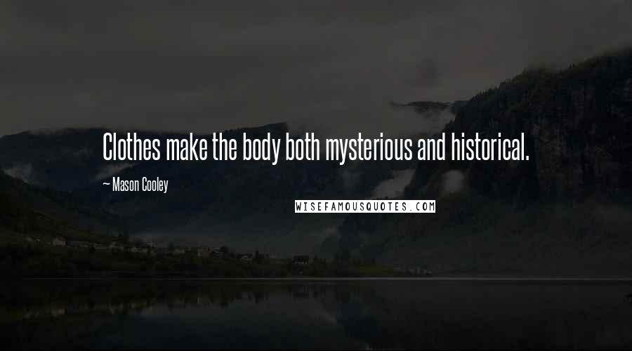 Mason Cooley Quotes: Clothes make the body both mysterious and historical.