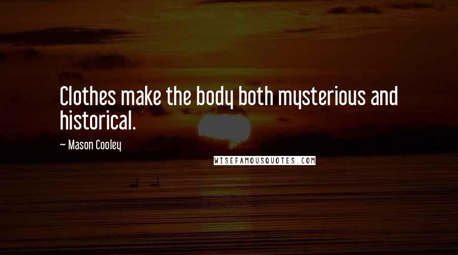 Mason Cooley Quotes: Clothes make the body both mysterious and historical.